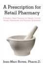 A Prescription for Retail Pharmacy : A Guide to Retail Pharmacy for Patients, Doctors, Nurses, Pharmacists, and Pharmacy Technicians - eBook
