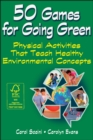 50 Games for Going Green : Physical Activities That Teach Healthy Environmental Concepts - Book