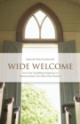 Wide Welcome : How the Unsettling Presence of Newcomers Can Save the Church - eBook