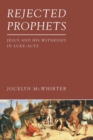 Rejected Prophets : Jesus and His Witnesses in Luke-Acts - Book