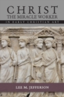 Christ the Miracle Worker in Early Christian Art - Book