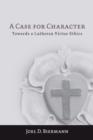 Case for Character: Towards a Lutheran Virtue Ethics - eBook