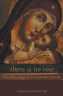 There is No Rose : The Mariology of the Catholic Church - Book