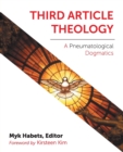 Third Article Theology : A Pneumatological Dogmatics - Book