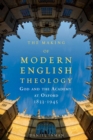 The Making of Modern English Theology : God and the Academy at Oxford, 1833-1945 - eBook