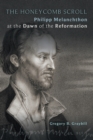 The Honeycomb Scroll : Philipp Melanchthon at the Dawn of the Reformation - Book