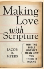 Making Love with Scripture : Why the Bible Doesn't Mean How You Think it Means - Book