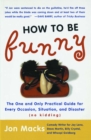 How to Be Funny : The One and Only Practical Guide for Every Occasion, Situation, and Disaster (no kidding) - eBook