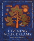 Divining Your Dreams : How the Ancient, Mystical Tradition of the Kabbalah Can Help You Interpret 1,000 Dream Images - eBook