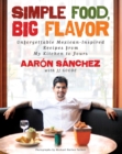 Simple Food, Big Flavor : Unforgettable Mexican-Inspired Recipes from My Kitchen to Yours - eBook