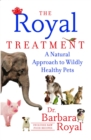 The Royal Treatment : A Natural Approach to Wildly Healthy Pets - eBook