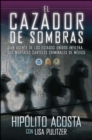 El cazador de sombras : Un agente de los Estados Unidos infiltra los mortales carteles criminales de Mexico - eBook