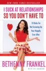 I Suck at Relationships So You Don't Have To : 10 Rules for Not Screwing Up Your Happily Ever After - Book