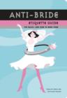 Anti-Bride Etiquette Guide : The Rules - And How to Bend Them - eBook