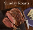 Sunday Roasts : A Year's Worth of Mouthwatering Roasts, from Old-Fashioned Pot Roasts to Glorious Turkeys and Legs of Lamb - eBook