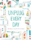 Unplug Every Day : 365 Ways to Log Off and Live Better - eBook