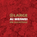 At Large : Ai Weiwei on Alcatraz - Book