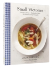 Small Victories: Recipes, Advice + Hundreds of Ideas for Home Cooking Triumphs - Book