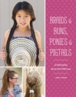 Braids & Buns, Ponies & Pigtails : 50 Hairstyles Every Girl Will Love - eBook