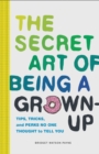 Secret Art of Being a Grown-Up : Tips, Tricks, and Perks No One Thought to Tell You - Book