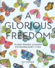 Glorious Freedom : Older Women Leading Extraordinary Lives - Book