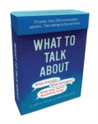 What to Talk About: With Friends, With Strangers, With Your Aunt's Boyfriend, Greg : 75 cards. Over 200 conversation openers. Take talking to the next level. - Book