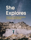 She Explores : Stories of Life-Changing Adventures on the Road and in the Wild - Book