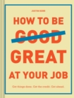 How to Be Great at Your Job : Get things done. Get the credit. Get ahead. - Book