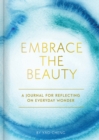 Embrace the Beauty Journal : A Journal for Reflecting on Everyday Wonder - Book
