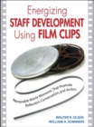 Energizing Staff Development Using Film Clips : Memorable Movie Moments That Promote Reflection, Conversation, and Action - eBook