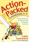 Action-Packed Classrooms, K-5 : Using Movement to Educate and Invigorate Learners - eBook