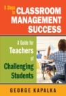Eight Steps to Classroom Management Success : A Guide for Teachers of Challenging Students - eBook
