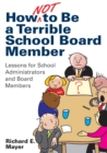 How Not to Be a Terrible School Board Member : Lessons for School Administrators and Board Members - eBook