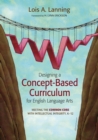 Designing a Concept-Based Curriculum for English Language Arts : Meeting the Common Core With Intellectual Integrity, K–12 - Book