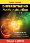 Differentiating Math Instruction, K-8 : Common Core Mathematics in the 21st Century Classroom - Book