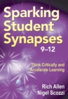 Sparking Student Synapses, Grades 9-12 : Think Critically and Accelerate Learning - eBook