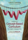 Designing a Concept-Based Curriculum for English Language Arts : Meeting the Common Core With Intellectual Integrity, K-12 - eBook