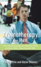 Aromatherapy for Men : A Scentual Grooming and Lifestyle Guide for Every Male Using Essential Oils - eBook