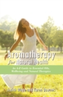 Aromatheraphy for Natural Health : An A-Z Guide to Essential Oils, Wellbeing and Natural Therapies - eBook