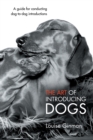 The Art of Introducing Dogs : A Guide for Conducting Dog-To-Dog Introductions - eBook