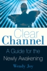 Clear Channel : A Guide for the Newly Awakening - eBook