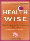 Health Wise : True Health and Happiness for the Empowered Woman - eBook
