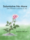 Submissive No More : One Woman's Journey to Joy - eBook