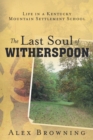 The Last Soul of Witherspoon : Life in a Kentucky Mountain Settlement School - eBook