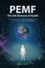 Pemf - the Fifth Element of Health : Learn Why Pulsed Electromagnetic Field (Pemf) Therapy Supercharges Your Health Like Nothing Else! - eBook
