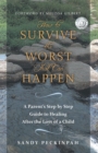 How to Survive the Worst That Can Happen : A Parent's Step by Step Guide to Healing After the Loss of a Child - eBook