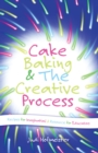 Cake Baking & the Creative Process : Recipes for Imagination! a Resource for Educators - eBook