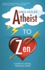 Atheist to Zen : 5 Steps to Joyful, Peaceful Living - eBook