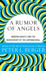 A Rumor of Angels : Modern Society and the Rediscovery of the Supernatural - eBook