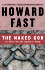 The Naked God : The Writer and the Communist Party - eBook